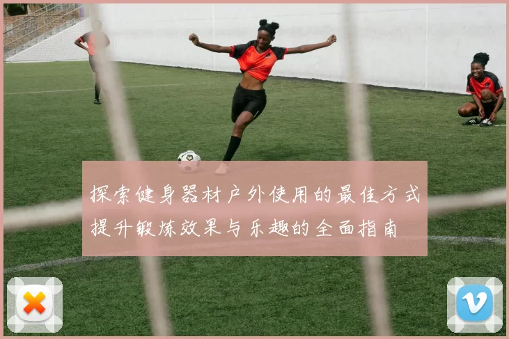 探索健身器材户外使用的最佳方式提升锻炼效果与乐趣的全面指南